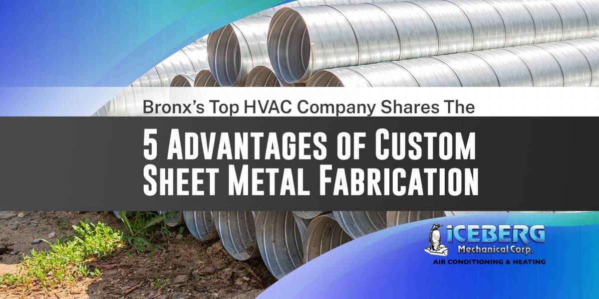 Bronx's Top HVAC Company Shares 5 Advantages of Custom Sheet Metal Fabrication